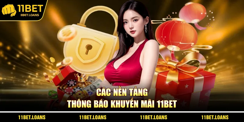 Các nền tảng thông báo khuyến mãi 11bet
