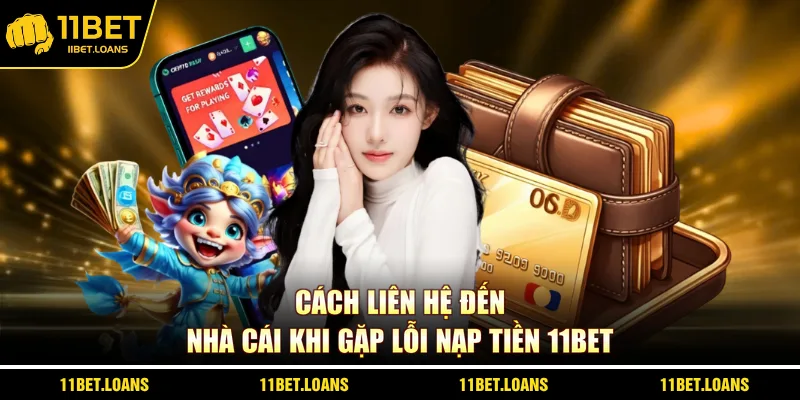 Cách liên hệ đến nhà cái khi gặp lỗi nạp tiền 11BET