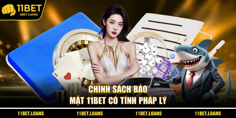Chính sách bảo mật 11BET có tính pháp lý
