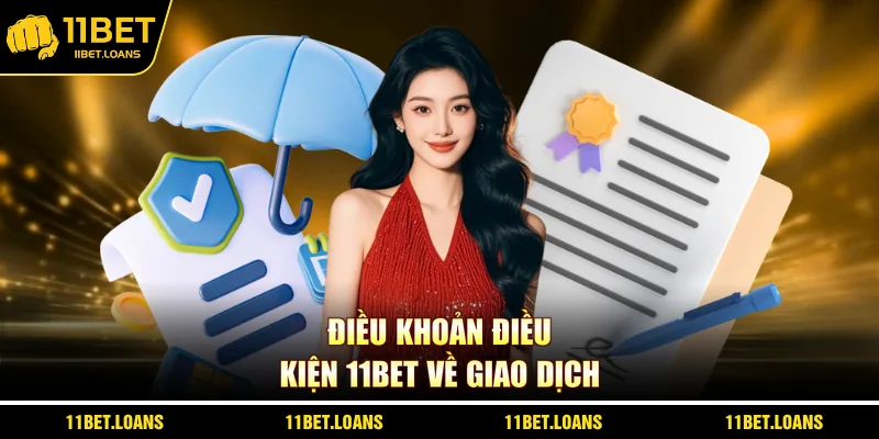 Điều khoản điều kiện 11bet về giao dịch