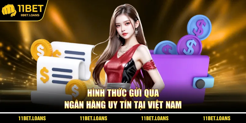 Hình thức gửi qua ngân hàng uy tín tại Việt Nam