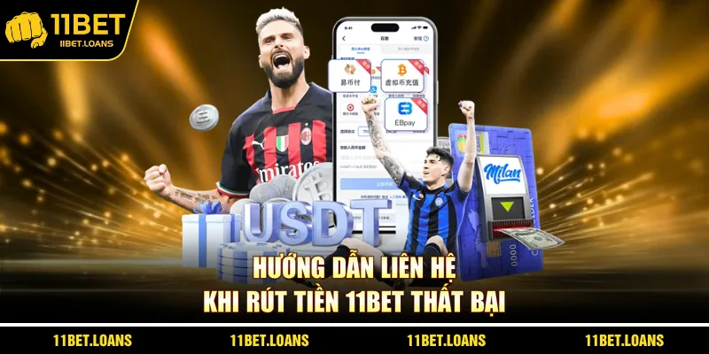 Hướng dẫn liên hệ khi rút tiền 11BET thất bại