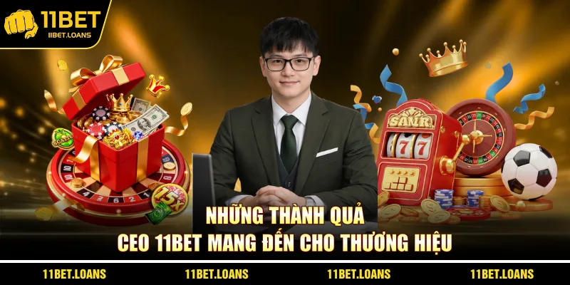 Những thành quả CEO 11bet mang đến cho thương hiệu